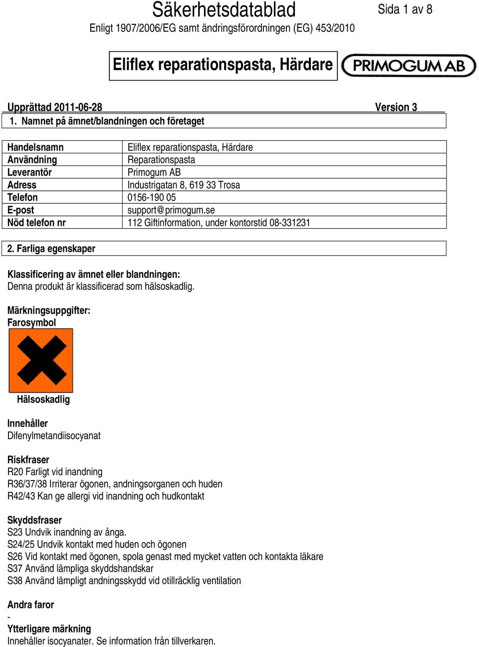 se Nöd telefon nr 112 Giftinformation, under kontorstid 08331231 2. Farliga egenskaper Klassificering av ämnet eller blandningen: Denna produkt är klassificerad som hälsoskadlig.