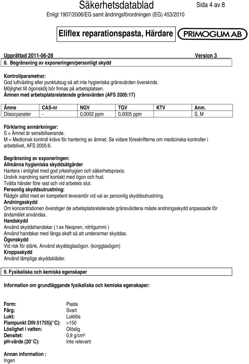 Diisocyanater 0,0002 ppm 0,0005 ppm S, M Förklaring anmärkningar: S = Ämnet är sensibiliserande. M = Medicinsk kontroll krävs för hantering av ämnet.
