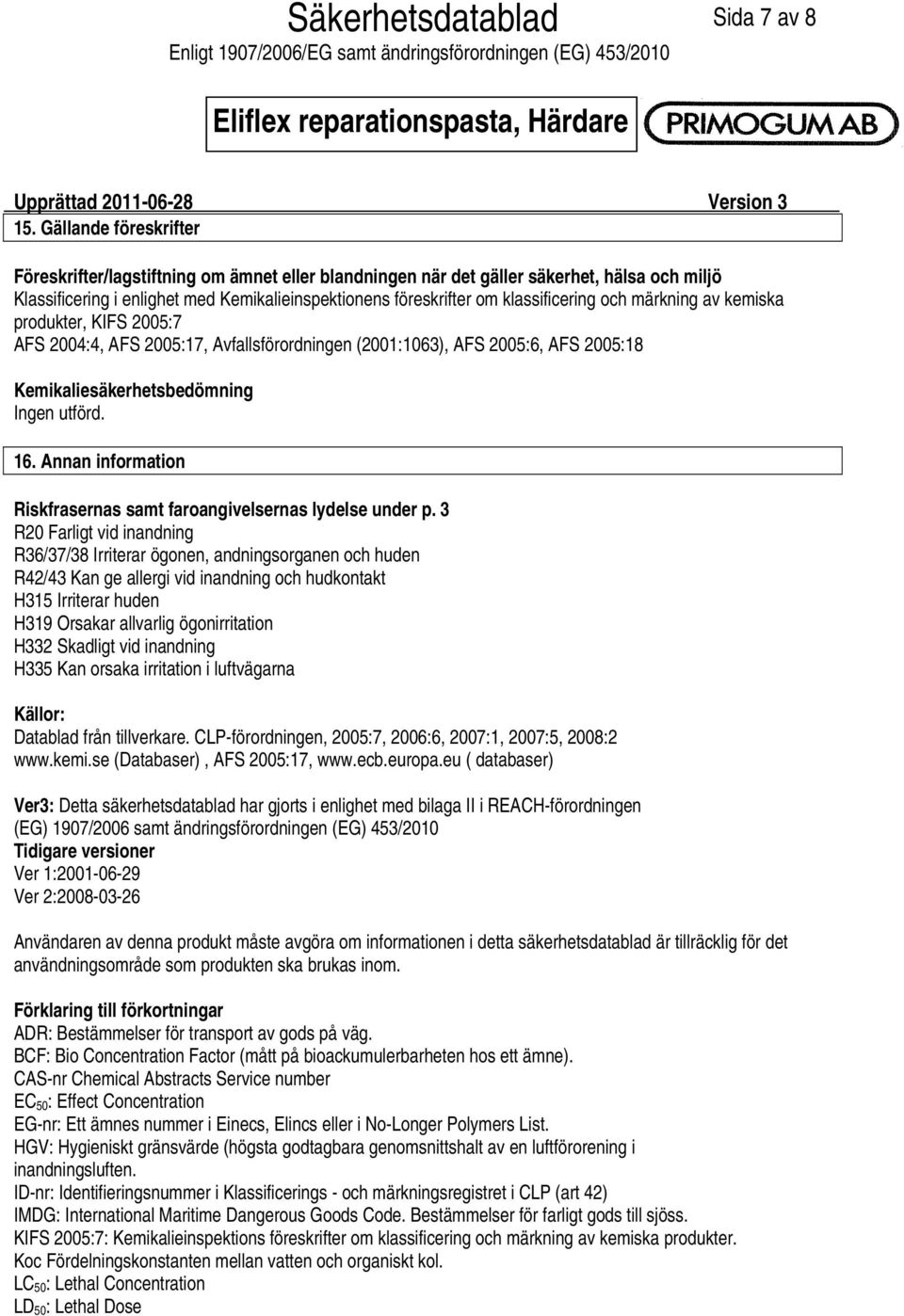 och märkning av kemiska produkter, KIFS 2005:7 AFS 2004:4, AFS 2005:17, Avfallsförordningen (2001:1063), AFS 2005:6, AFS 2005:18 Kemikaliesäkerhetsbedömning Ingen utförd. 16.