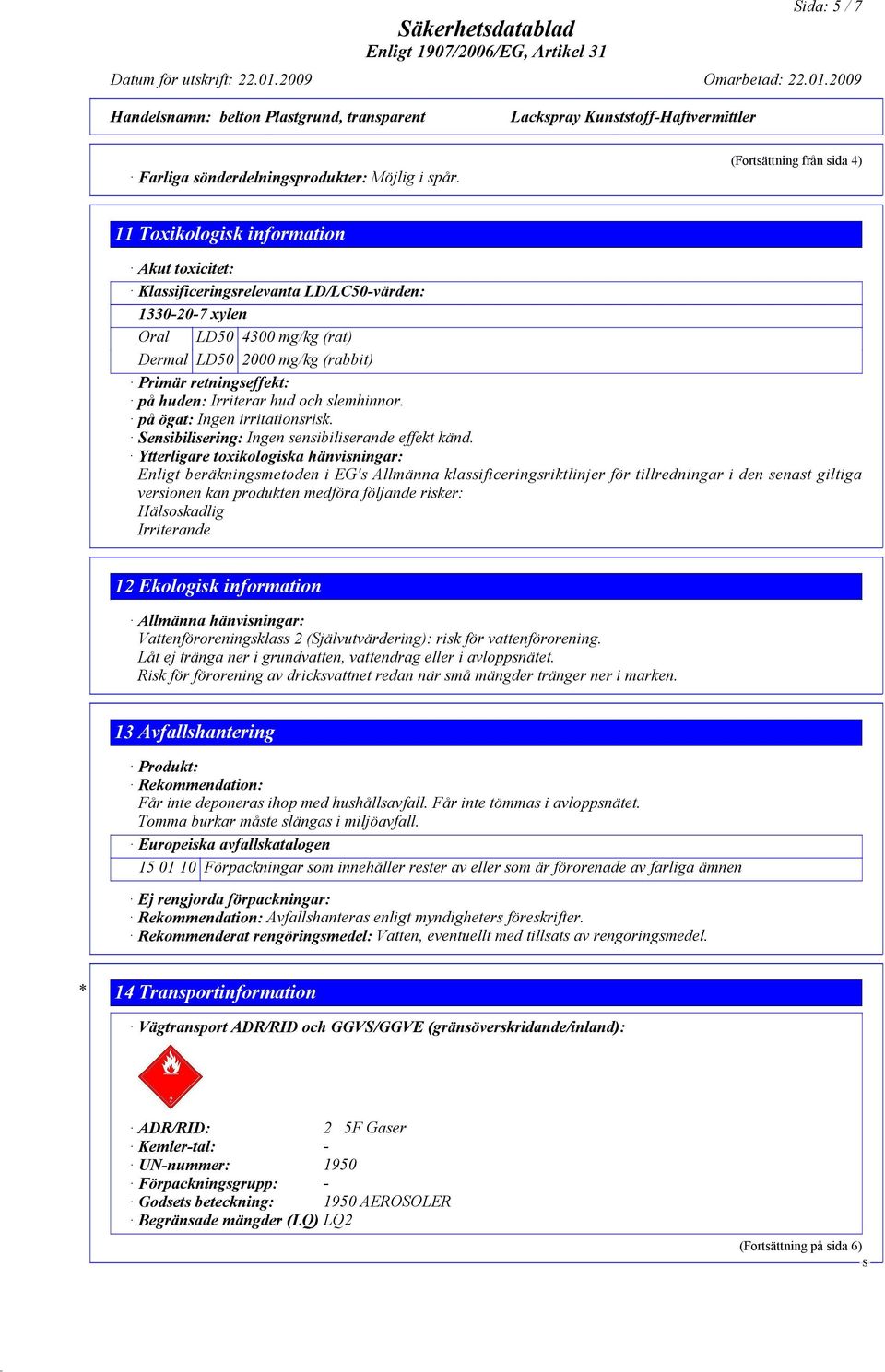 retningseffekt: på huden: Irriterar hud och slemhinnor. på ögat: Ingen irritationsrisk. ensibilisering: Ingen sensibiliserande effekt känd.