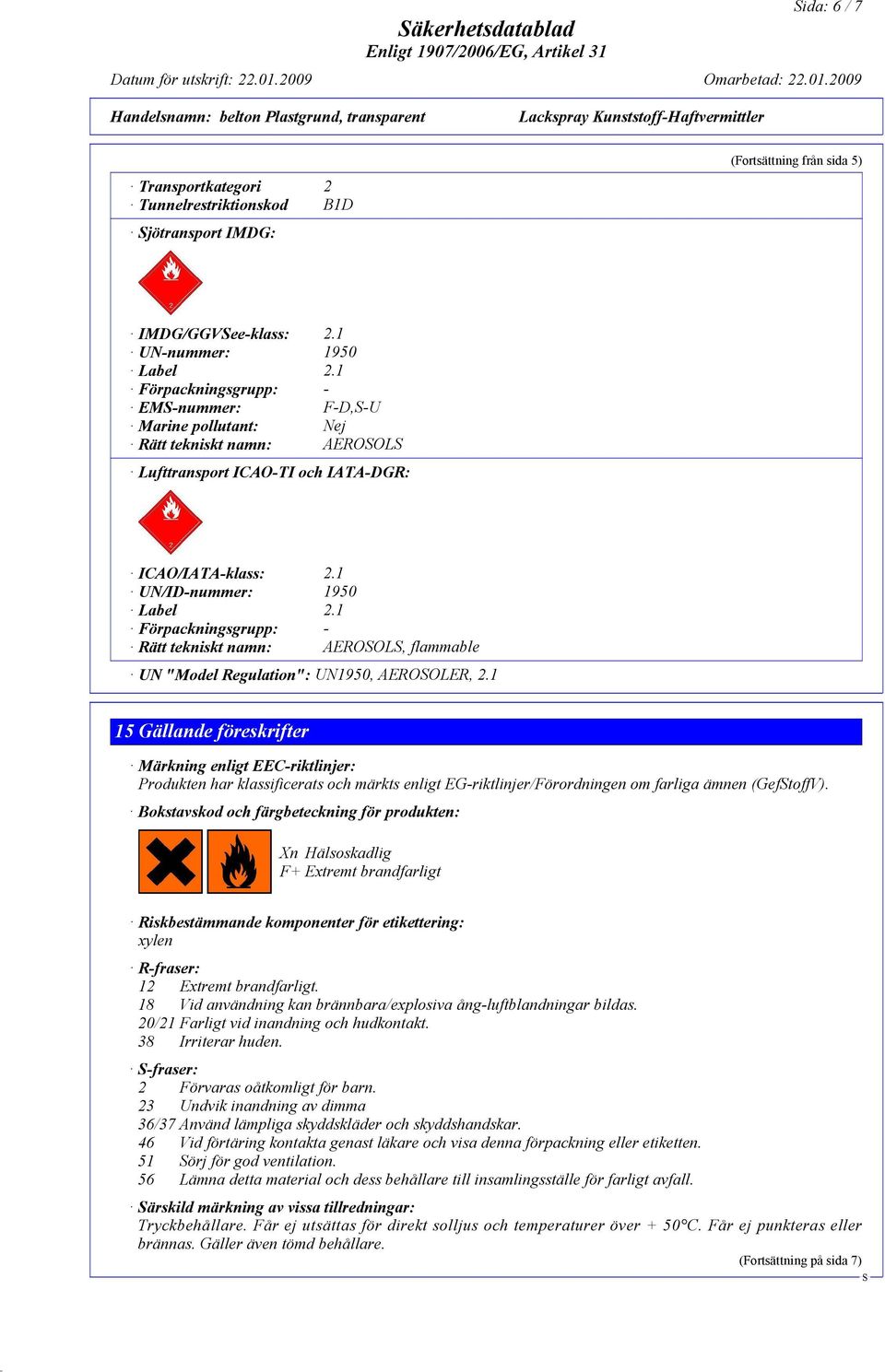 1 Förpackningsgrupp: - Rätt tekniskt namn: AEROOL, flammable UN "Model Regulation": UN1950, AEROOLER, 2.