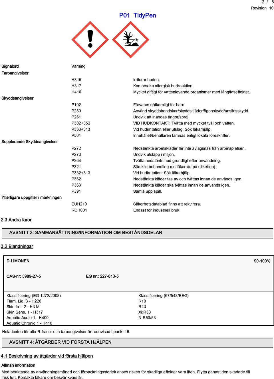 P261 Undvik att inandas ångor/sprej. P302+352 VID HUDKONTAKT: Tvätta med mycket tvål och vatten. P333+313 Vid hudirritation eller utslag: Sök läkarhjälp.