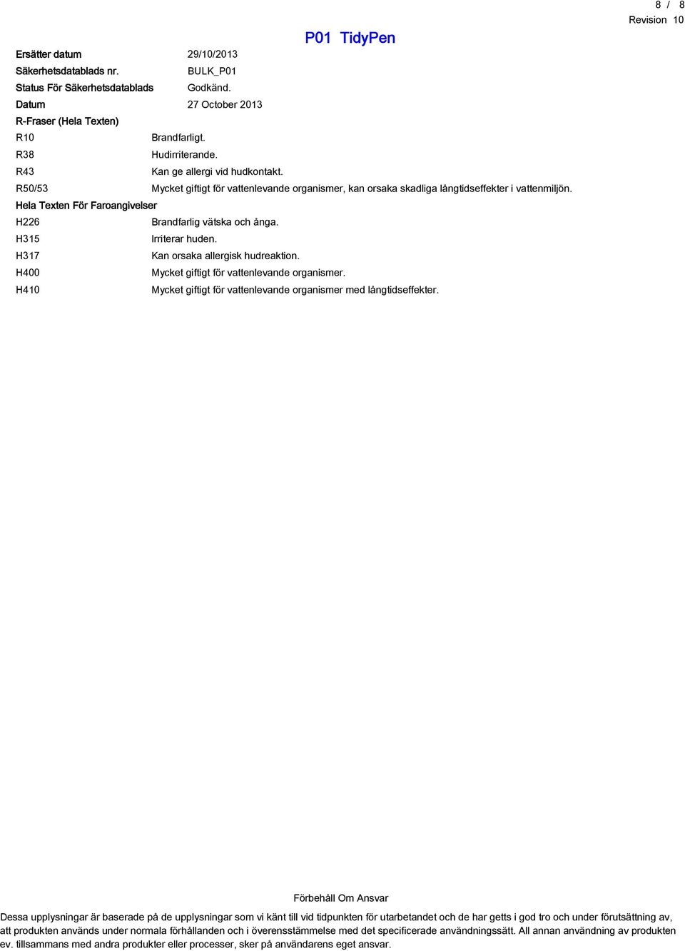 Hela Texten För Faroangivelser H226 Brandfarlig vätska och ånga. H315 Irriterar huden. H317 Kan orsaka allergisk hudreaktion. H400 Mycket giftigt för vattenlevande organismer.