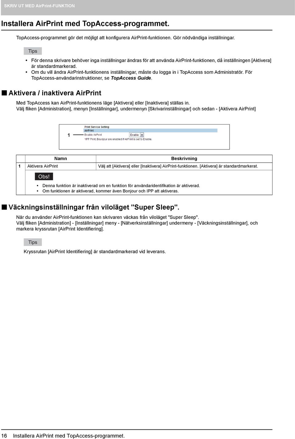 Om du vill ändra AirPrint-funktionens inställningar, måste du logga in i TopAccess som Administratör. För TopAccess-användarinstruktioner, se TopAccess Guide.