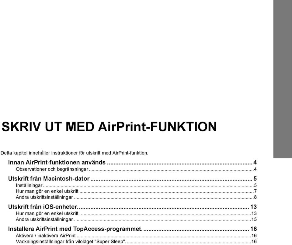 ..5 Hur man gör en enkel utskrift...7 Ändra utskriftsinställningar...8 Utskrift från ios-enheter... 13 Hur man gör en enkel utskrift.