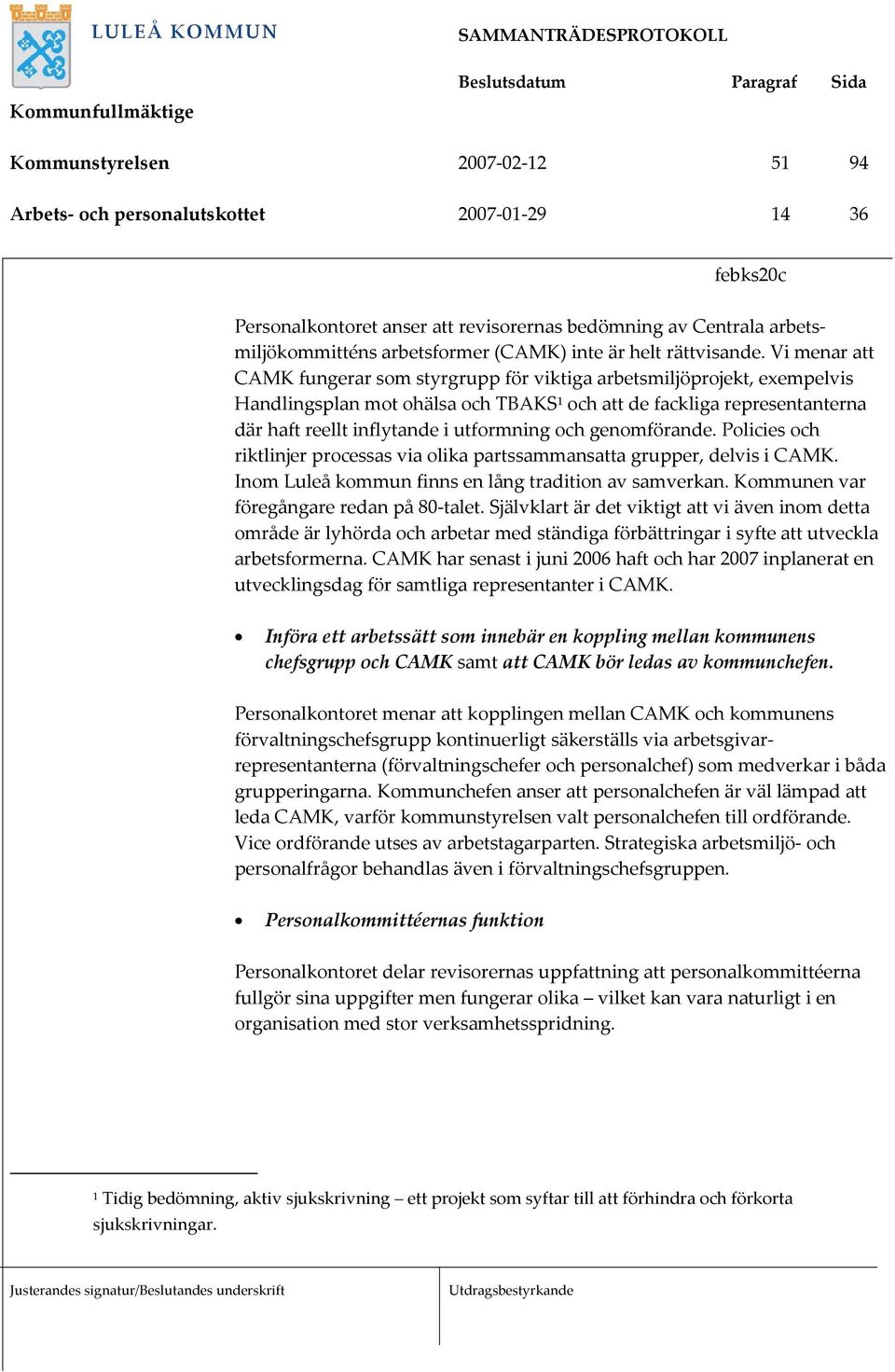 Vi menar att CAMK fungerar som styrgrupp för viktiga arbetsmiljöprojekt, exempelvis Handlingsplan mot ohälsa och TBAKS 1 och att de fackliga representanterna där haft reellt inflytande i utformning