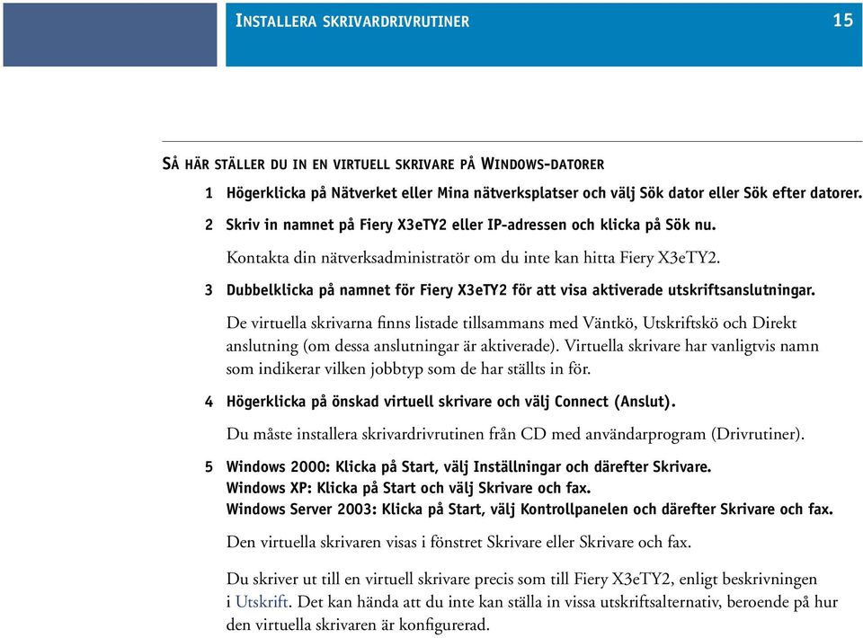 3 Dubbelklicka på namnet för Fiery X3eTY2 för att visa aktiverade utskriftsanslutningar.