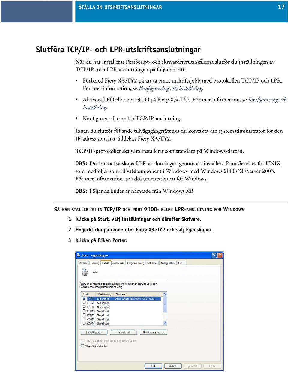 Aktivera LPD eller port 9100 på Fiery X3eTY2. För mer information, se Konfigurering och inställning. Konfigurera datorn för TCP/IP-anslutning.