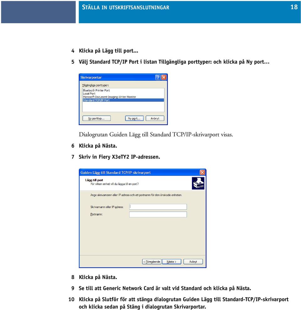 TCP/IP-skrivarport visas. 6 Klicka på Nästa. 7 Skriv in Fiery X3eTY2 IP-adressen. 8 Klicka på Nästa.
