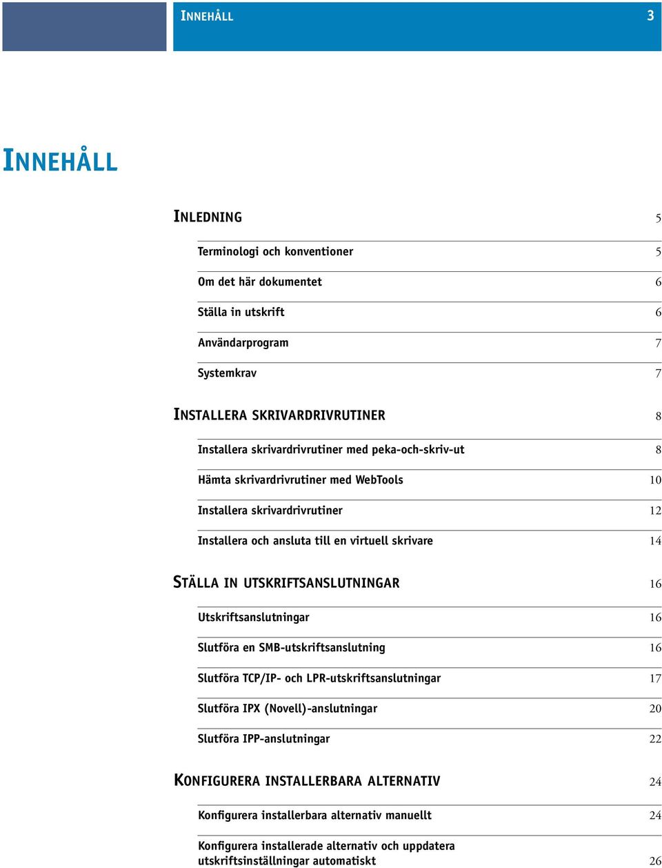 UTSKRIFTSANSLUTNINGAR 16 Utskriftsanslutningar 16 Slutföra en SMB-utskriftsanslutning 16 Slutföra TCP/IP- och LPR-utskriftsanslutningar 17 Slutföra IPX (Novell)-anslutningar 20 Slutföra