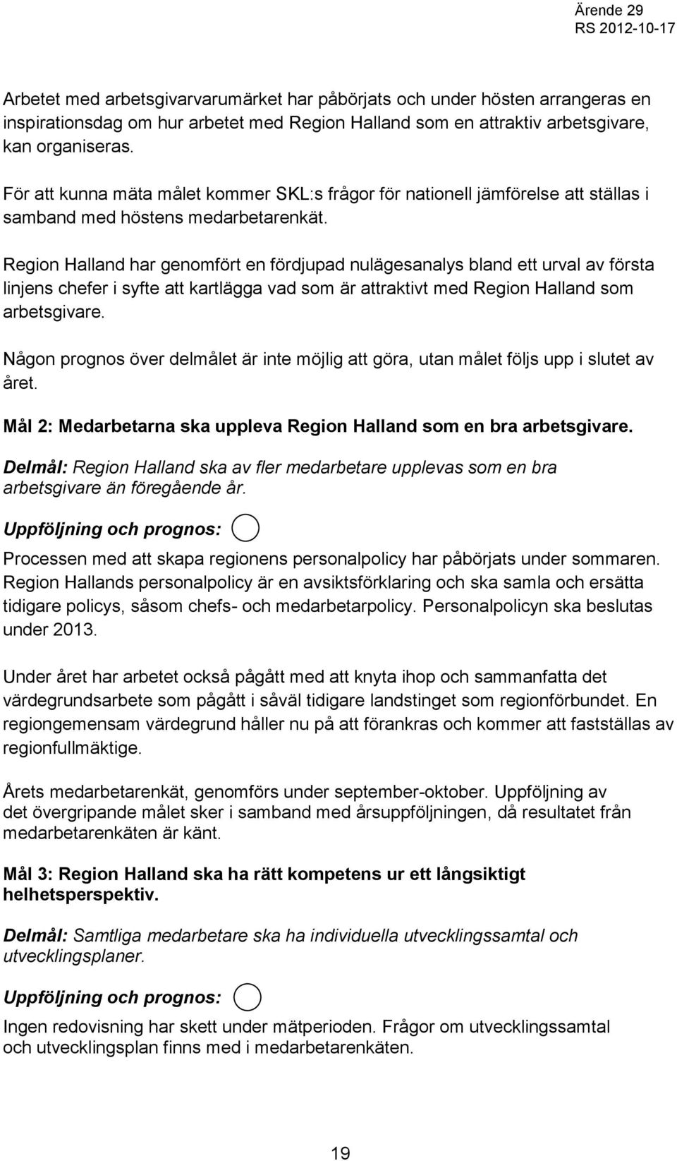 Region Halland har genomfört en fördjupad nulägesanalys bland ett urval av första linjens chefer i syfte att kartlägga vad som är attraktivt med Region Halland som arbetsgivare.