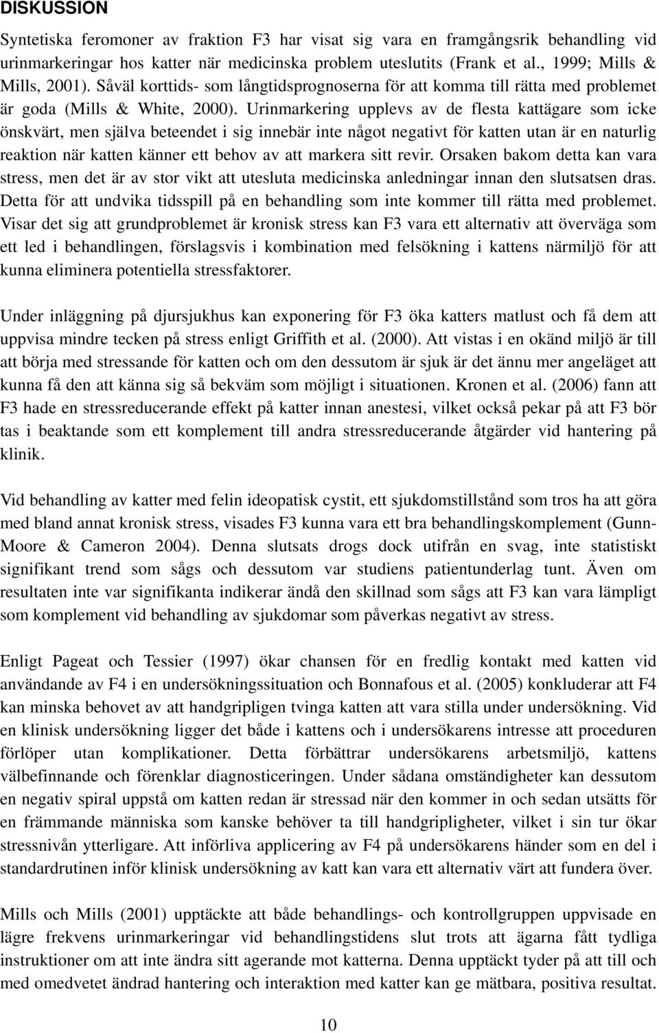 Urinmarkering upplevs av de flesta kattägare som icke önskvärt, men själva beteendet i sig innebär inte något negativt för katten utan är en naturlig reaktion när katten känner ett behov av att