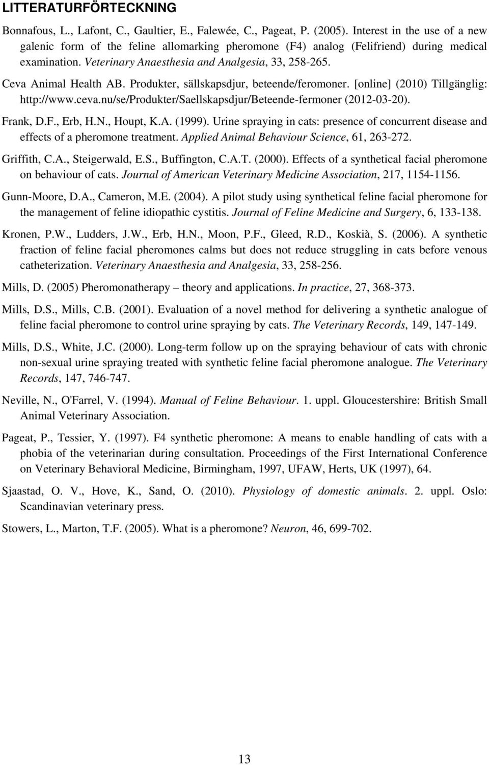 Ceva Animal Health AB. Produkter, sällskapsdjur, beteende/feromoner. [online] (2010) Tillgänglig: http://www.ceva.nu/se/produkter/saellskapsdjur/beteende-fermoner (2012-03-20). Frank, D.F., Erb, H.N.