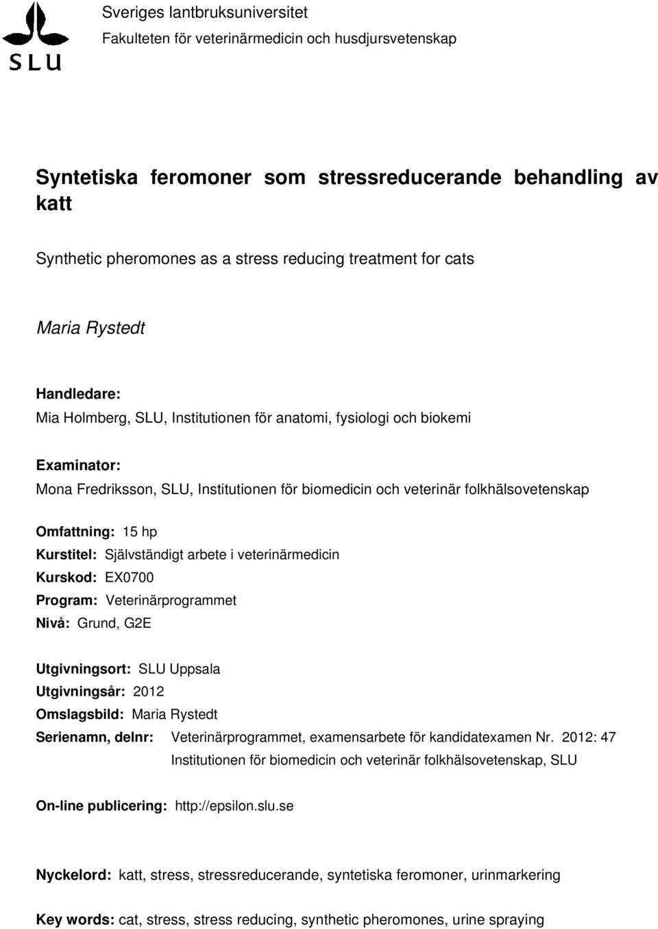 Omfattning: 15 hp Kurstitel: Självständigt arbete i veterinärmedicin Kurskod: EX0700 Program: Veterinärprogrammet Nivå: Grund, G2E Utgivningsort: SLU Uppsala Utgivningsår: 2012 Omslagsbild: Maria