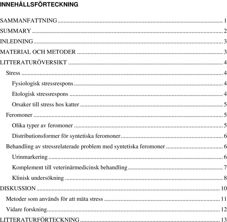 .. 5 Distributionsformer för syntetiska feromoner... 6 Behandling av stressrelaterade problem med syntetiska feromoner... 6 Urinmarkering.