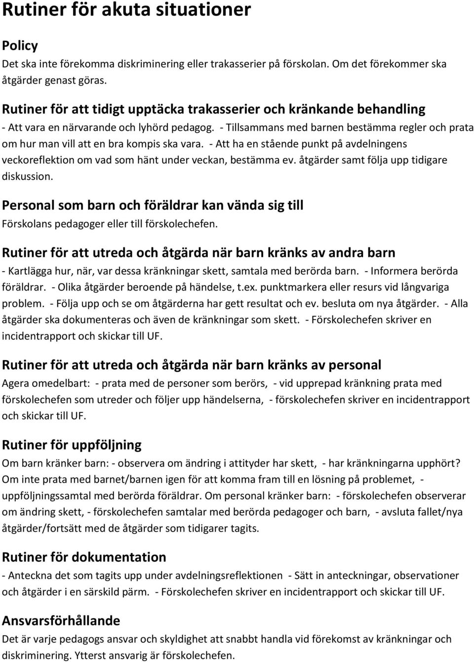 - Tillsammans med barnen bestämma regler och prata om hur man vill att en bra kompis ska vara. - Att ha en stående punkt på avdelningens veckoreflektion om vad som hänt under veckan, bestämma ev.