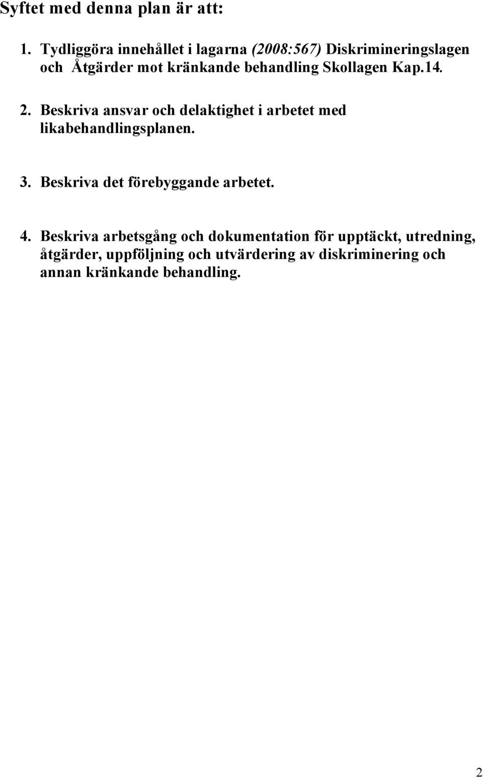 Skollagen Kap.14. 2. Beskriva ansvar och delaktighet i arbetet med likabehandlingsplanen. 3.