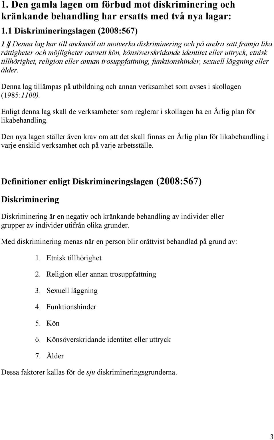 uttryck, etnisk tillhörighet, religion eller annan trosuppfattning, funktionshinder, sexuell läggning eller ålder.