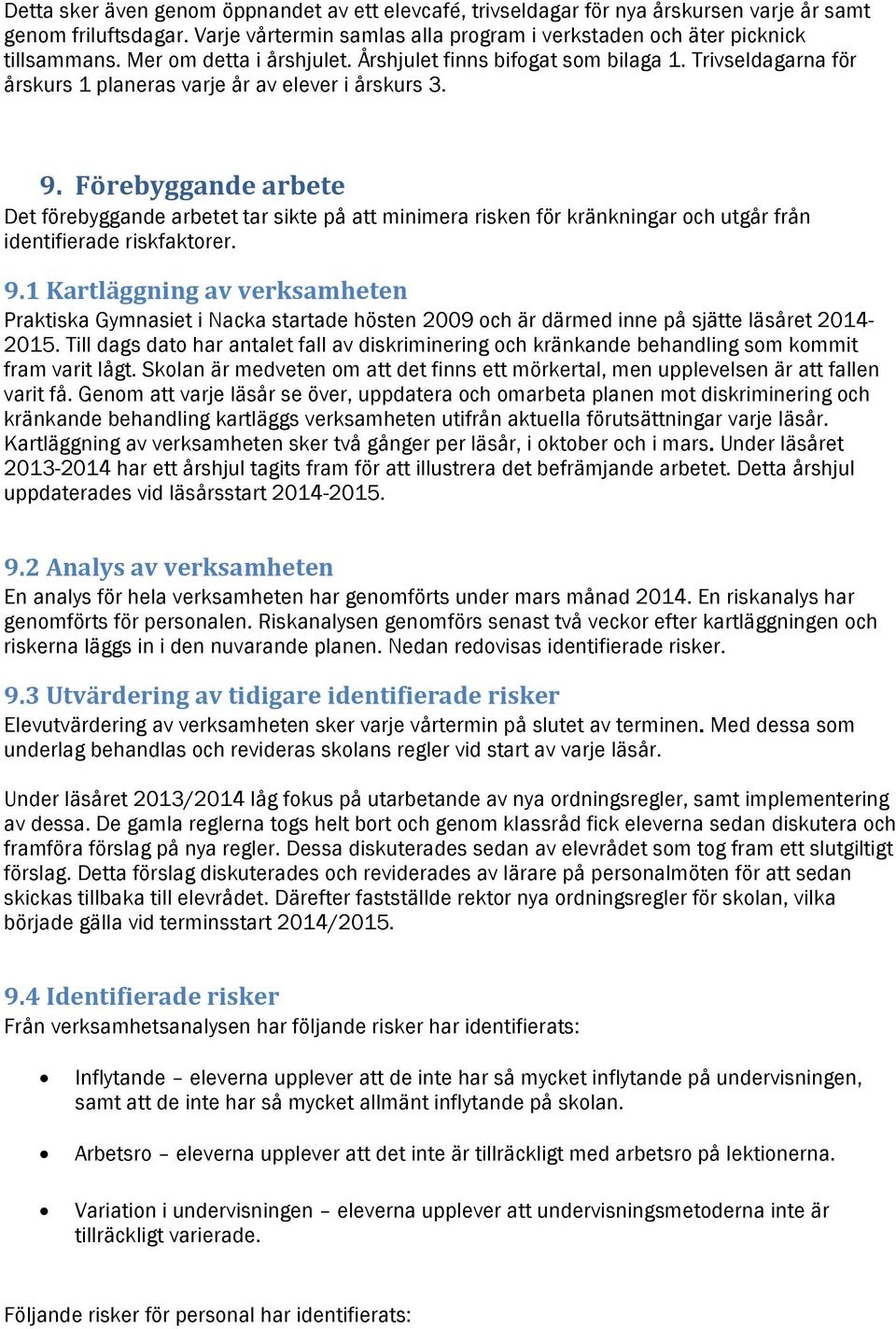 Förebyggande arbete Det förebyggande arbetet tar sikte på att minimera risken för kränkningar och utgår från identifierade riskfaktorer. 9.