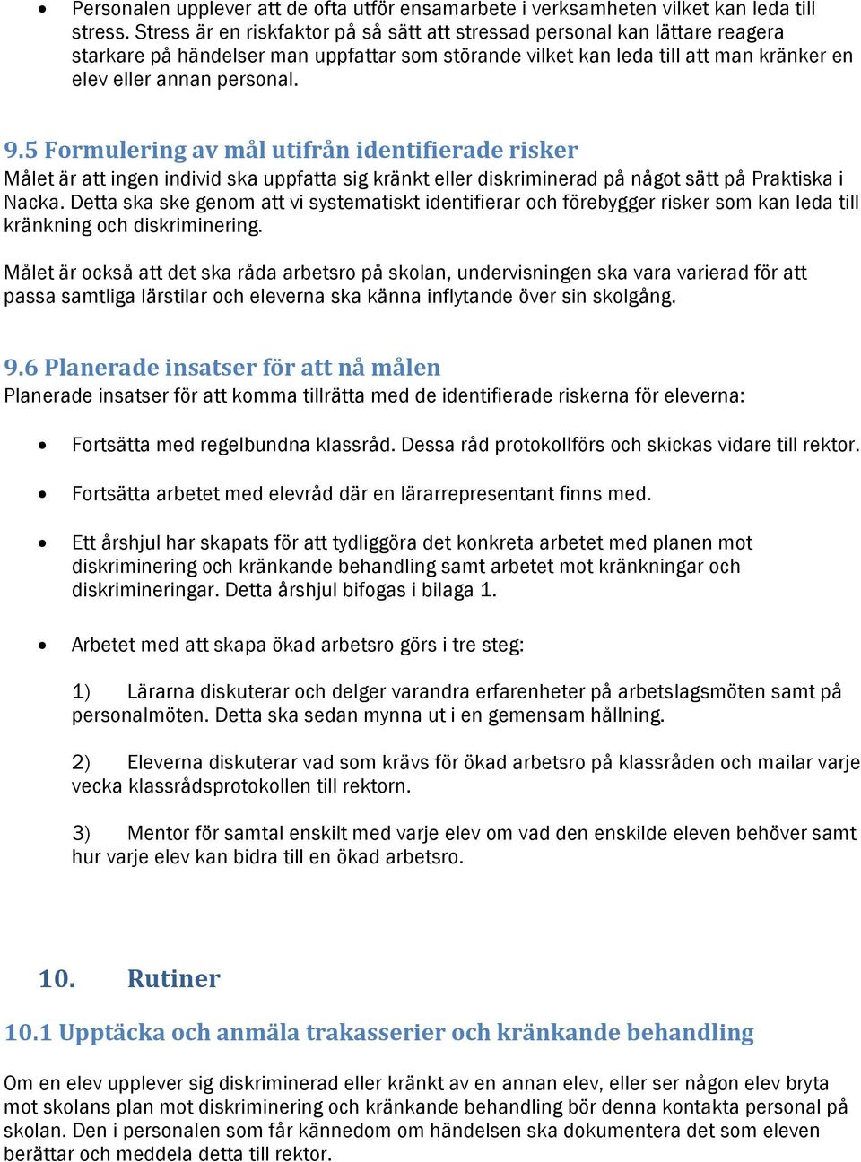 5 Formulering av mål utifrån identifierade risker Målet är att ingen individ ska uppfatta sig kränkt eller diskriminerad på något sätt på Praktiska i Nacka.