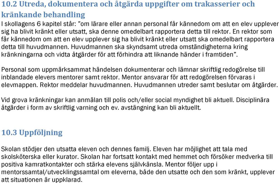 En rektor som får kännedom om att en elev upplever sig ha blivit kränkt eller utsatt ska omedelbart rapportera detta till huvudmannen.