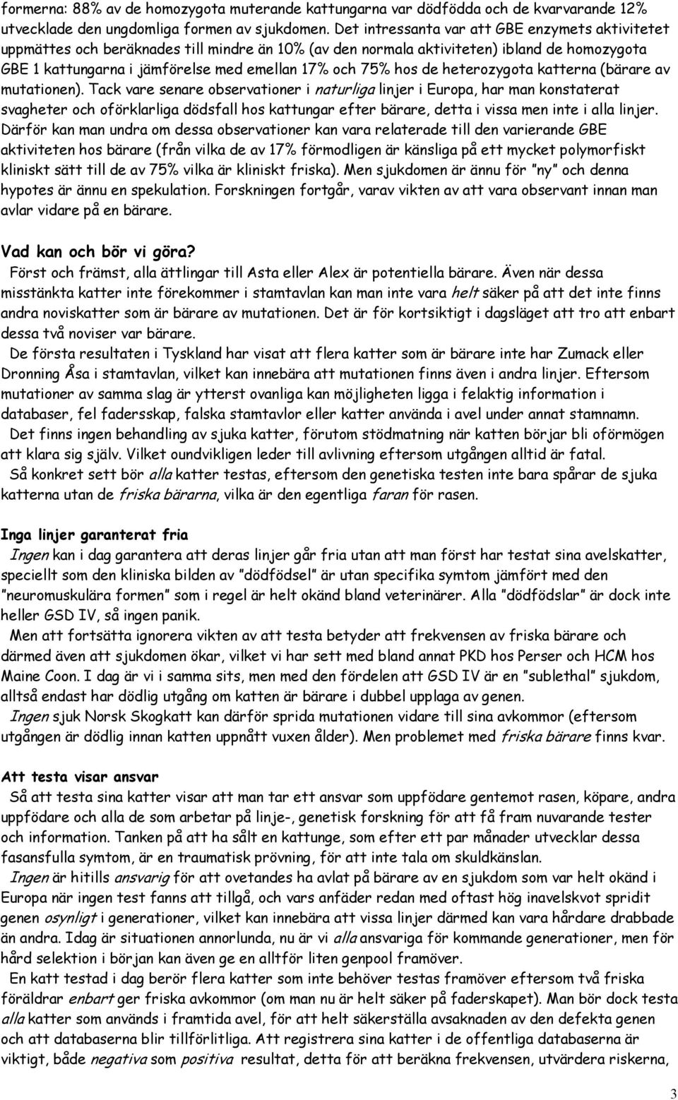 hos de heterozygota katterna (bärare av mutationen).