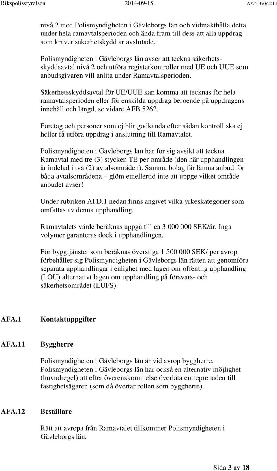 Säkerhetsskyddsavtal för UE/UUE kan komma att tecknas för hela ramavtalsperioden eller för enskilda uppdrag beroende på uppdragens innehåll och längd, se vidare AFB.5262.