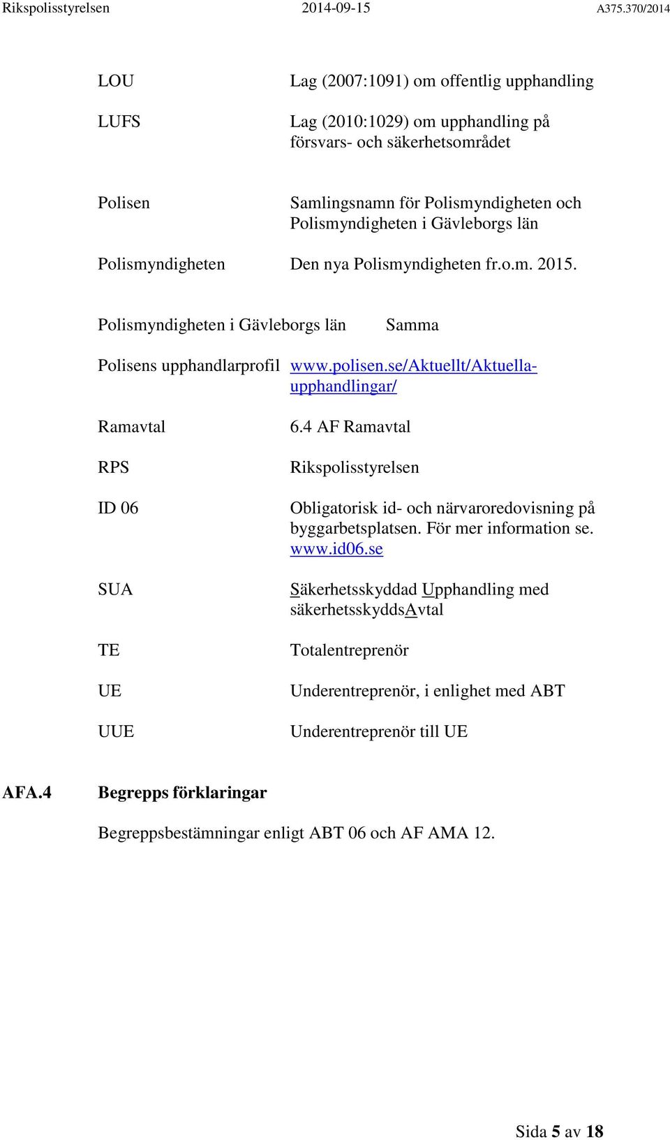 se/aktuellt/aktuellaupphandlingar/ Ramavtal RPS ID 06 SUA TE UE UUE 6.4 AF Ramavtal Rikspolisstyrelsen Obligatorisk id- och närvaroredovisning på byggarbetsplatsen. För mer information se.