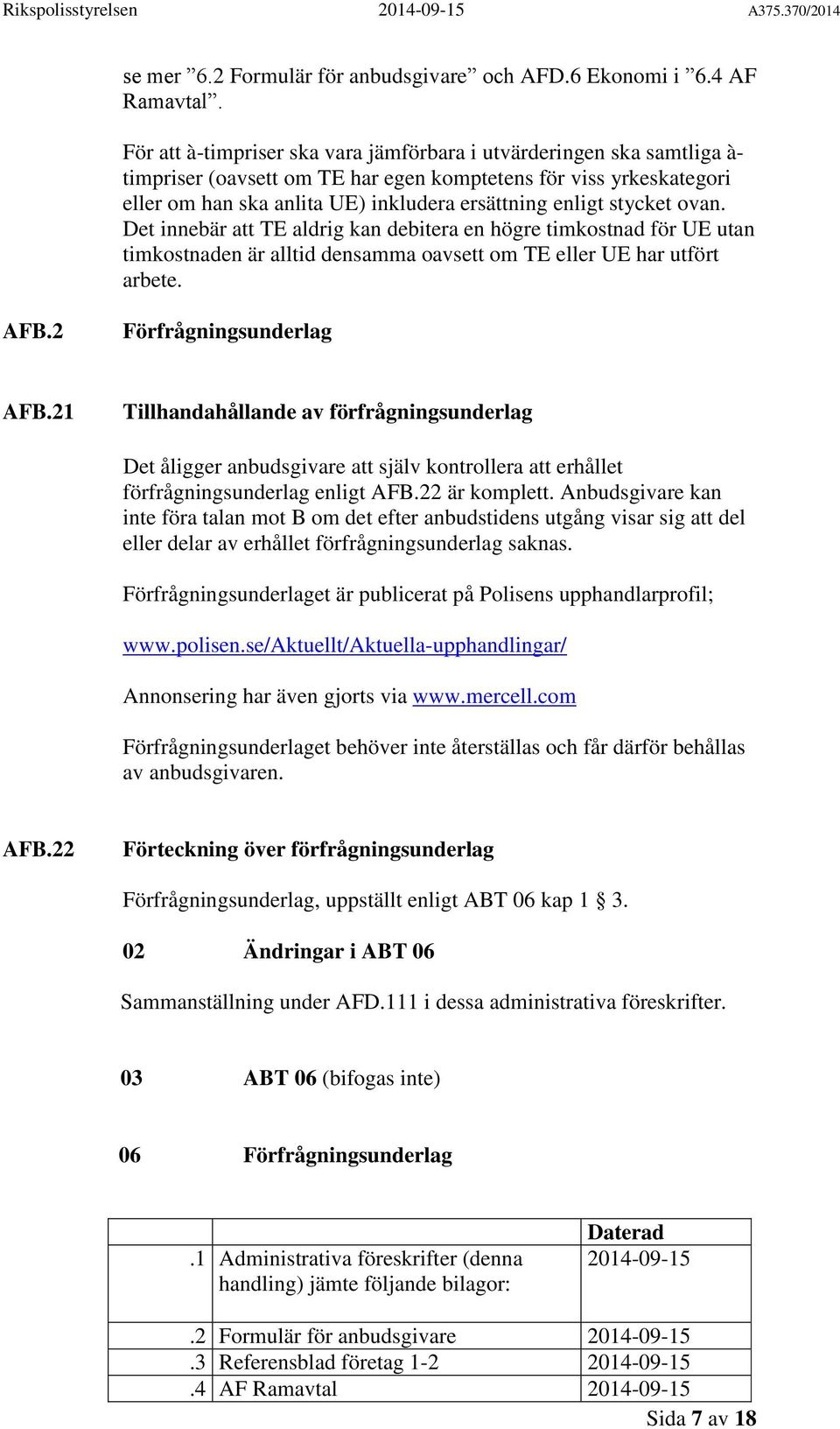 stycket ovan. Det innebär att TE aldrig kan debitera en högre timkostnad för UE utan timkostnaden är alltid densamma oavsett om TE eller UE har utfört arbete. AFB.2 Förfrågningsunderlag AFB.