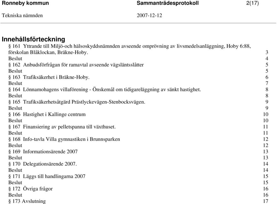 6 7 164 Lönnamohagens villaförening - Önskemål om tidigareläggning av sänkt hastighet. 8 8 165 Trafiksäkerhetsåtgärd Prästlyckevägen-Stenbocksvägen.