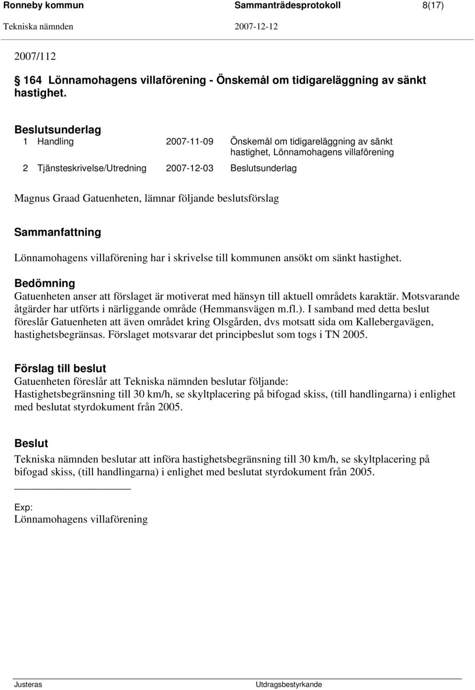 följande beslutsförslag Sammanfattning Lönnamohagens villaförening har i skrivelse till kommunen ansökt om sänkt hastighet.