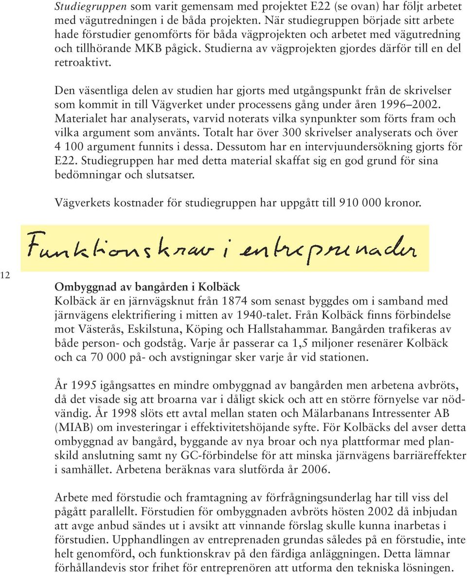 Studierna av vägprojekten gjordes därför till en del retroaktivt.