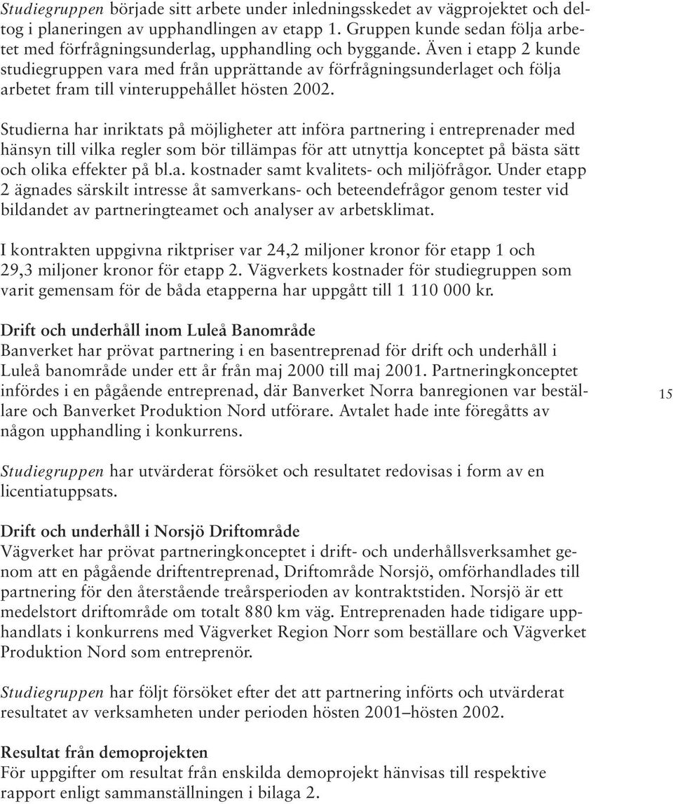 Även i etapp 2 kunde studiegruppen vara med från upprättande av förfrågningsunderlaget och följa arbetet fram till vinteruppehållet hösten 2002.