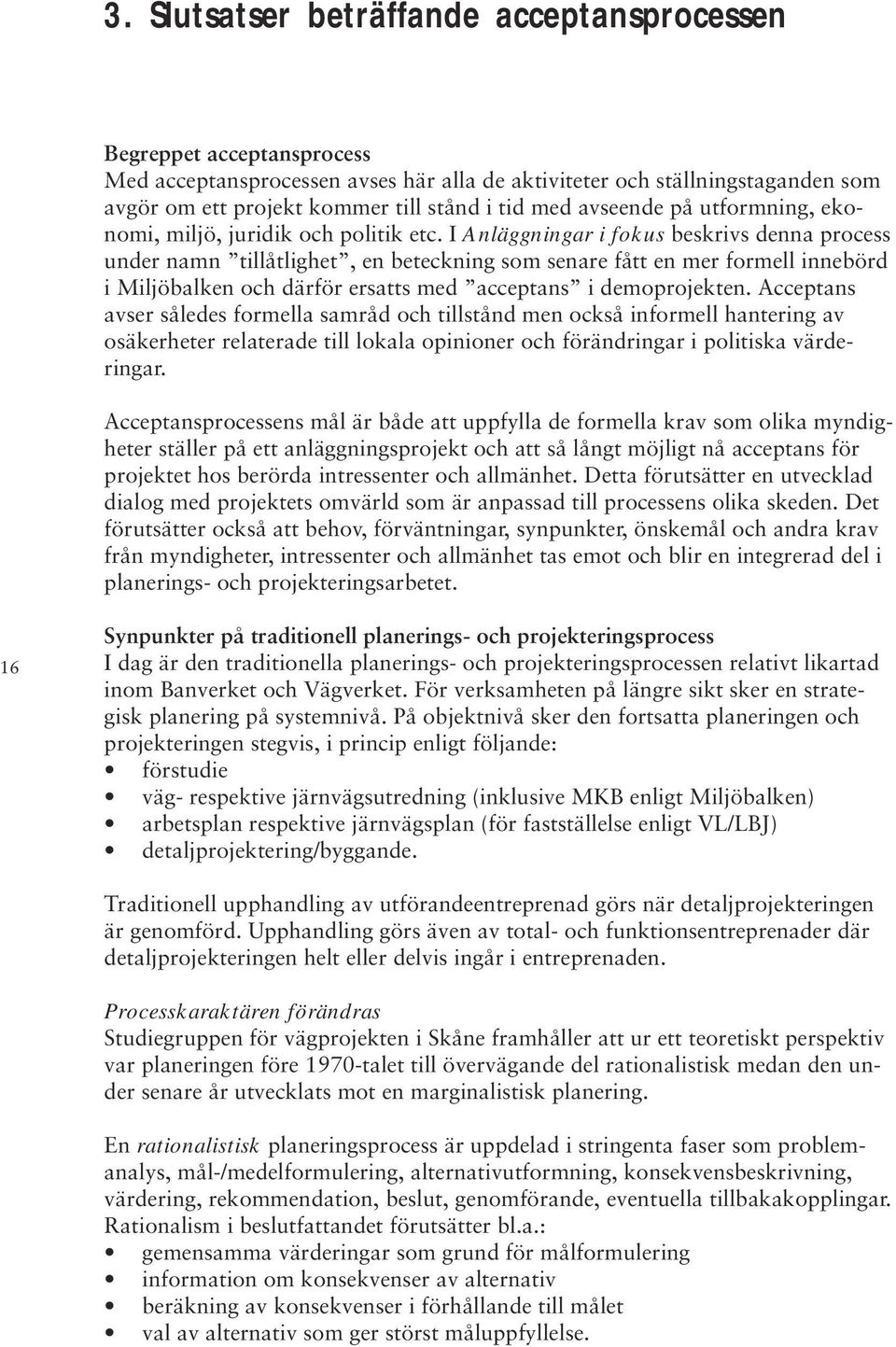 I Anläggningar i fokus beskrivs denna process under namn tillåtlighet, en beteckning som senare fått en mer formell innebörd i Miljöbalken och därför ersatts med acceptans i demoprojekten.