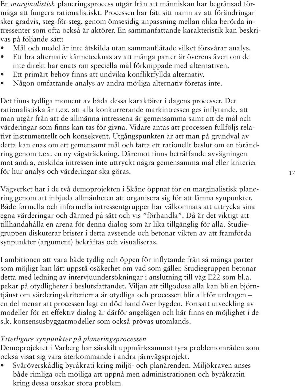 En sammanfattande karakteristik kan beskrivas på följande sätt: Mål och medel är inte åtskilda utan sammanflätade vilket försvårar analys.