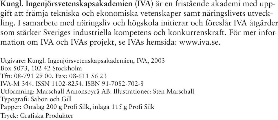 För mer information om IVA och IVAs projekt, se IVAs hemsida: www.iva.se. Utgivare: Kungl. Ingenjörsvetenskapsakademien, IVA, 2003 Box 5073, 102 42 Stockholm Tfn: 08-791 29 00.