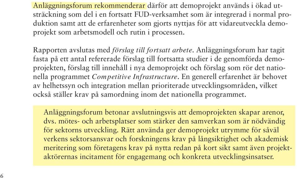 Anläggningsforum har tagit fasta på ett antal refererade förslag till fortsatta studier i de genomförda demoprojekten, förslag till innehåll i nya demoprojekt och förslag som rör det nationella