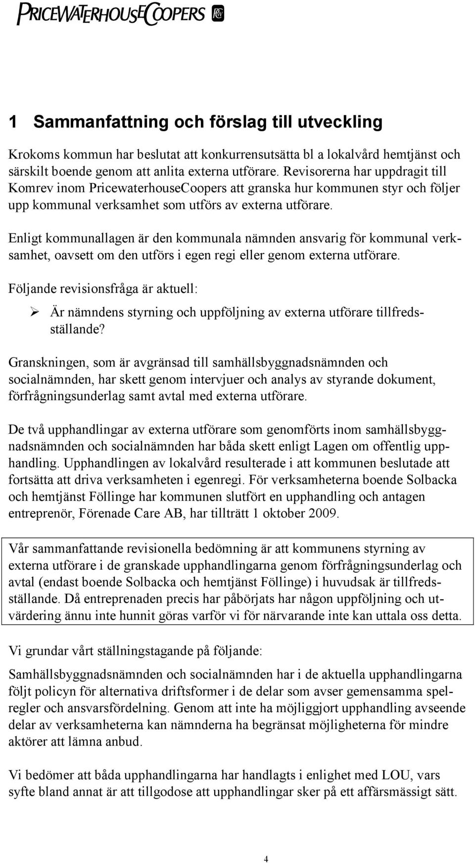 Enligt kommunallagen är den kommunala nämnden ansvarig för kommunal verksamhet, oavsett om den utförs i egen regi eller genom externa utförare.