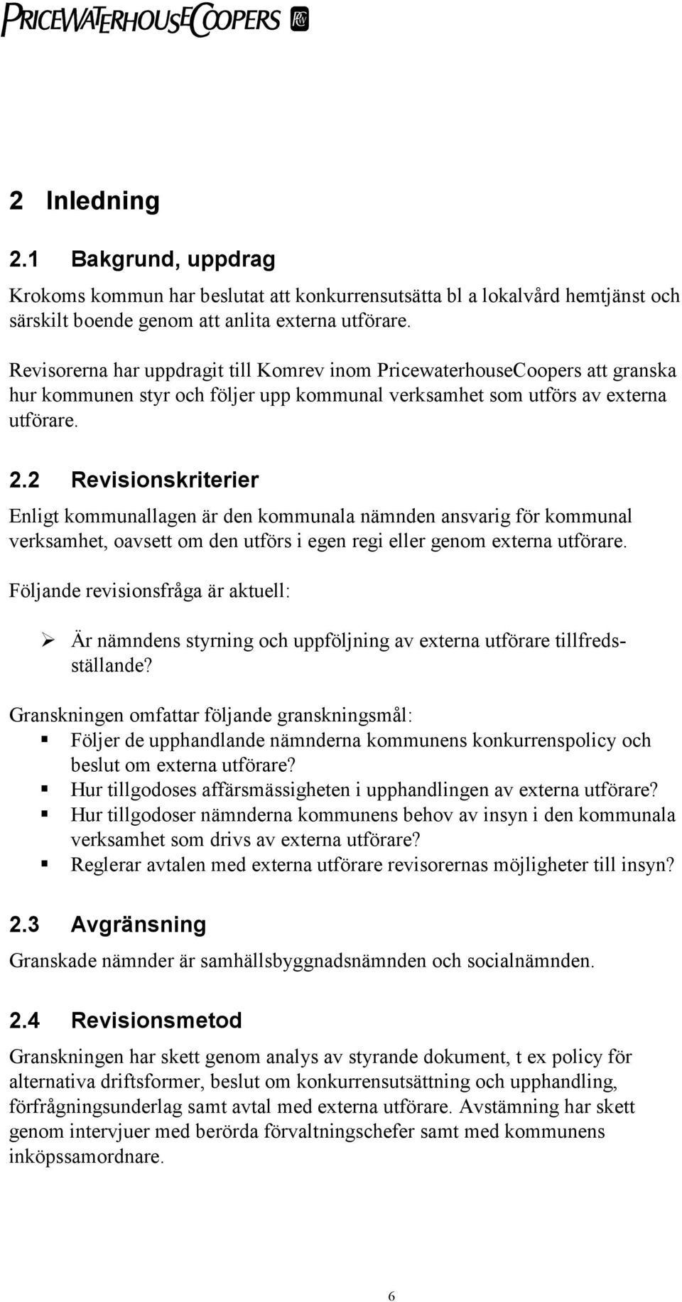 2 Revisionskriterier Enligt kommunallagen är den kommunala nämnden ansvarig för kommunal verksamhet, oavsett om den utförs i egen regi eller genom externa utförare.