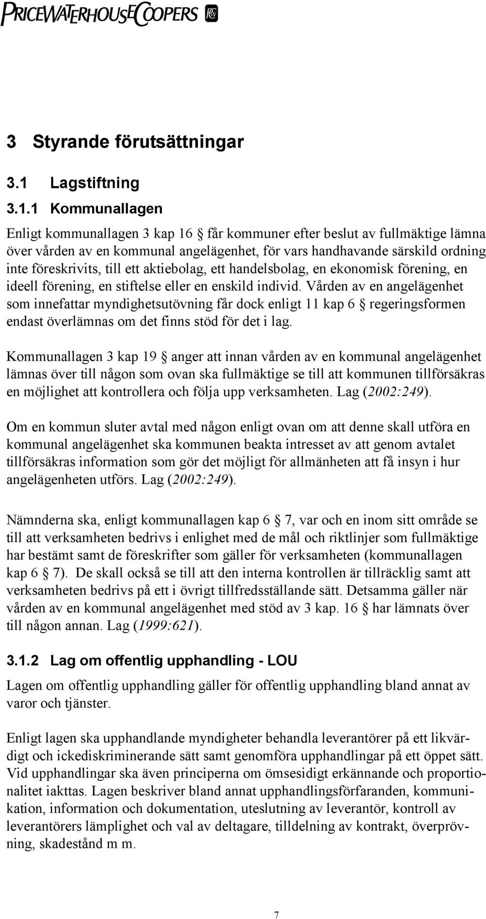 1 Kommunallagen Enligt kommunallagen 3 kap 16 får kommuner efter beslut av fullmäktige lämna över vården av en kommunal angelägenhet, för vars handhavande särskild ordning inte föreskrivits, till ett