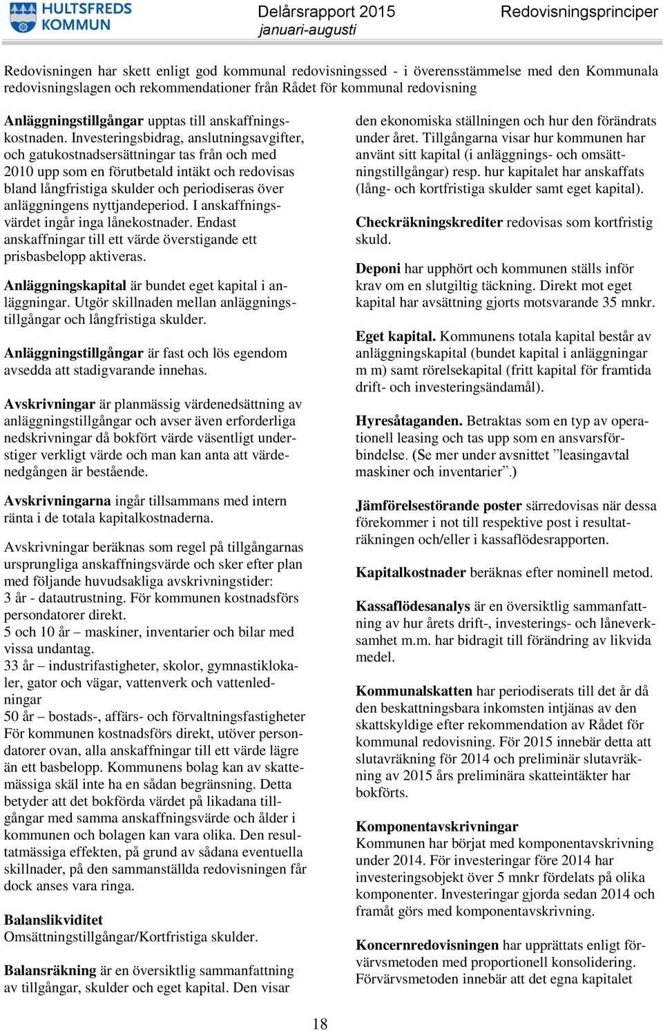 Investeringsbidrag, anslutningsavgifter, och gatukostnadsersättningar tas från och med 2010 upp som en förutbetald intäkt och redovisas bland långfristiga skulder och periodiseras över anläggningens