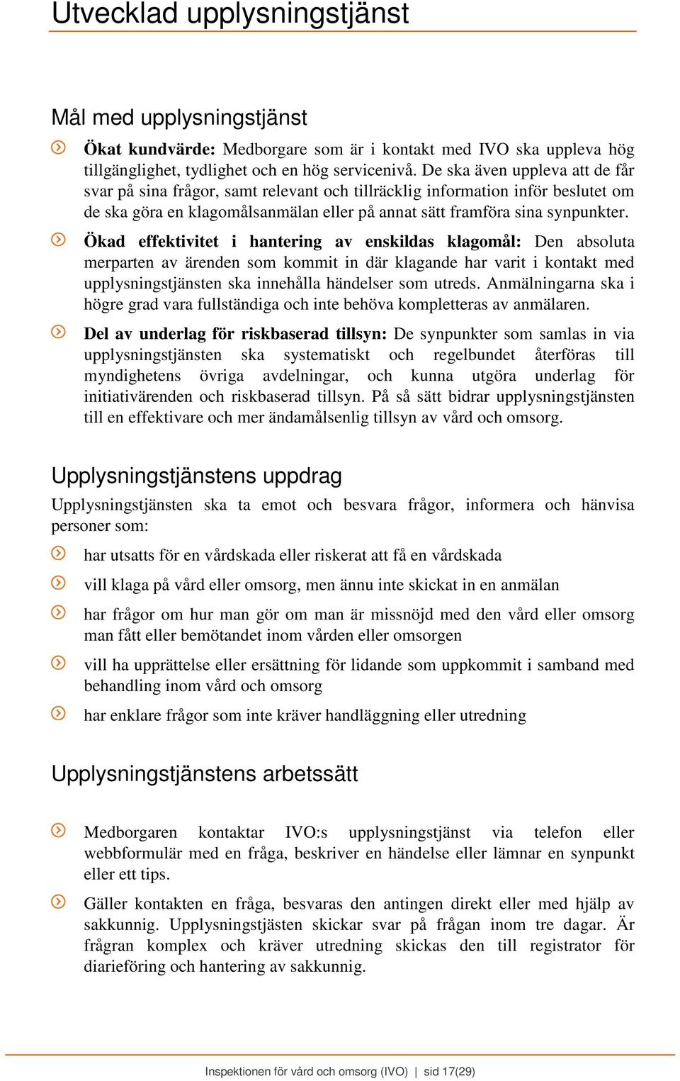 Ökad effektivitet i hantering av enskildas klagomål: Den absoluta merparten av ärenden som kommit in där klagande har varit i kontakt med upplysningstjänsten ska innehålla händelser som utreds.