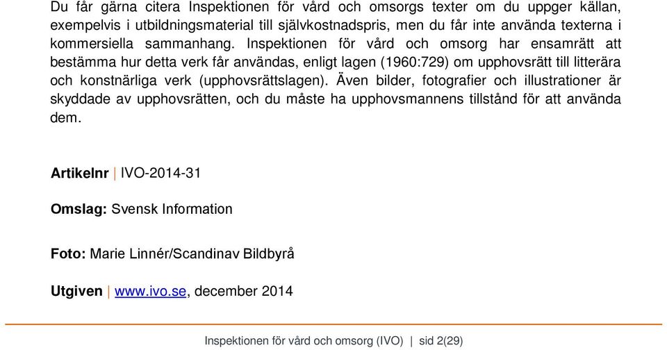 Inspektionen för vård och omsorg har ensamrätt att bestämma hur detta verk får användas, enligt lagen (1960:729) om upphovsrätt till litterära och konstnärliga verk