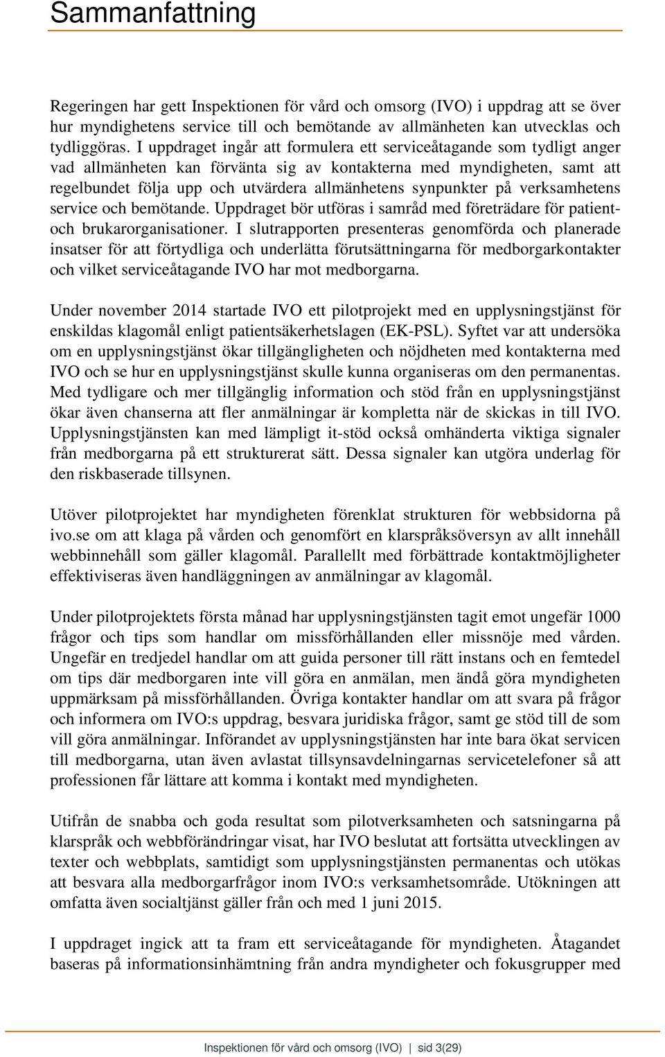 synpunkter på verksamhetens service och bemötande. Uppdraget bör utföras i samråd med företrädare för patientoch brukarorganisationer.