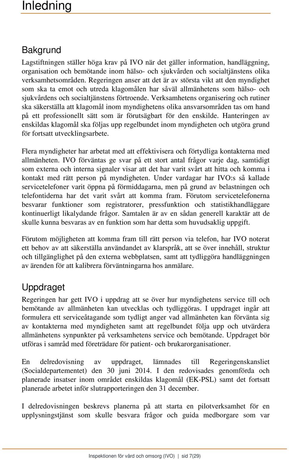 Verksamhetens organisering och rutiner ska säkerställa att klagomål inom myndighetens olika ansvarsområden tas om hand på ett professionellt sätt som är förutsägbart för den enskilde.
