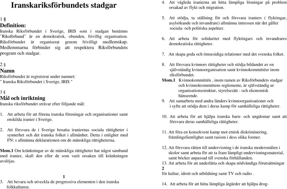 2 Namn Riksförbundet är registrerat under namnet: " Iranska Riksförbundet i Sverige, IRIS " 3 Mål och inriktning Iranska riksförbundet strävar efter följande mål: 1.