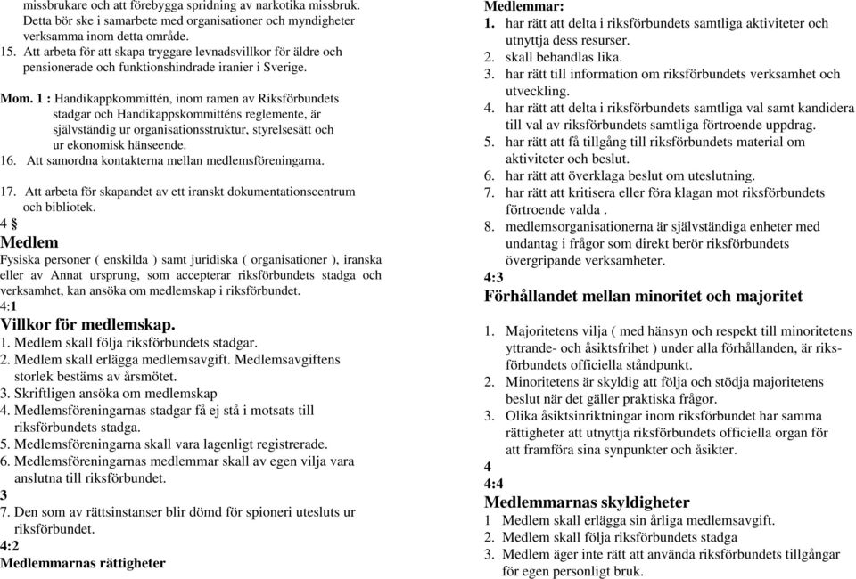 1 : Handikappkommittén, inom ramen av Riksförbundets stadgar och Handikappskommitténs reglemente, är självständig ur organisationsstruktur, styrelsesätt och ur ekonomisk hänseende. 16.