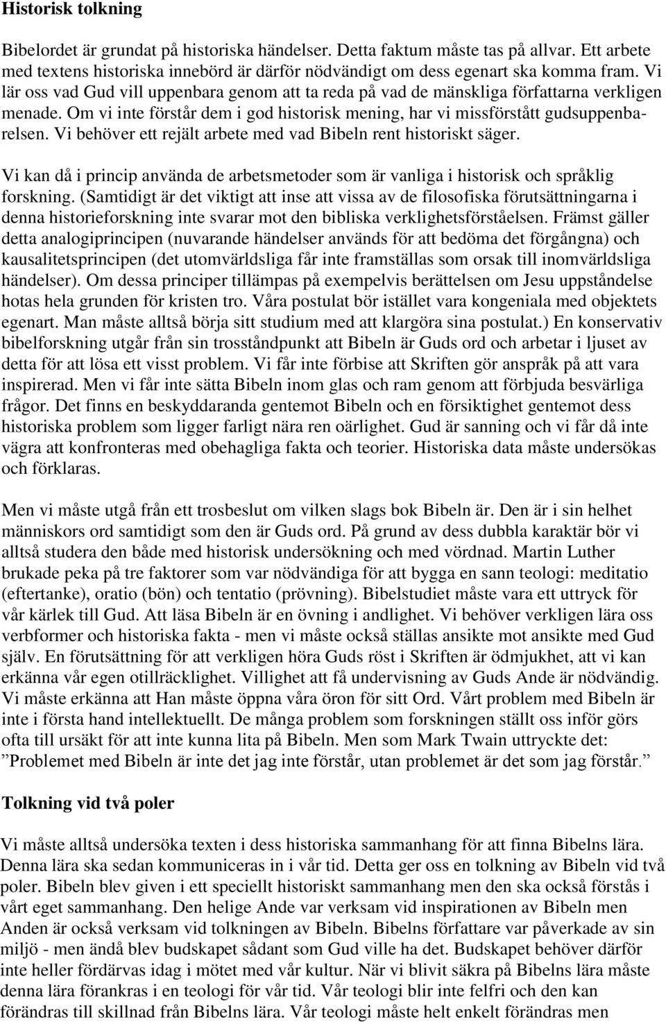 Vi behöver ett rejält arbete med vad Bibeln rent historiskt säger. Vi kan då i princip använda de arbetsmetoder som är vanliga i historisk och språklig forskning.