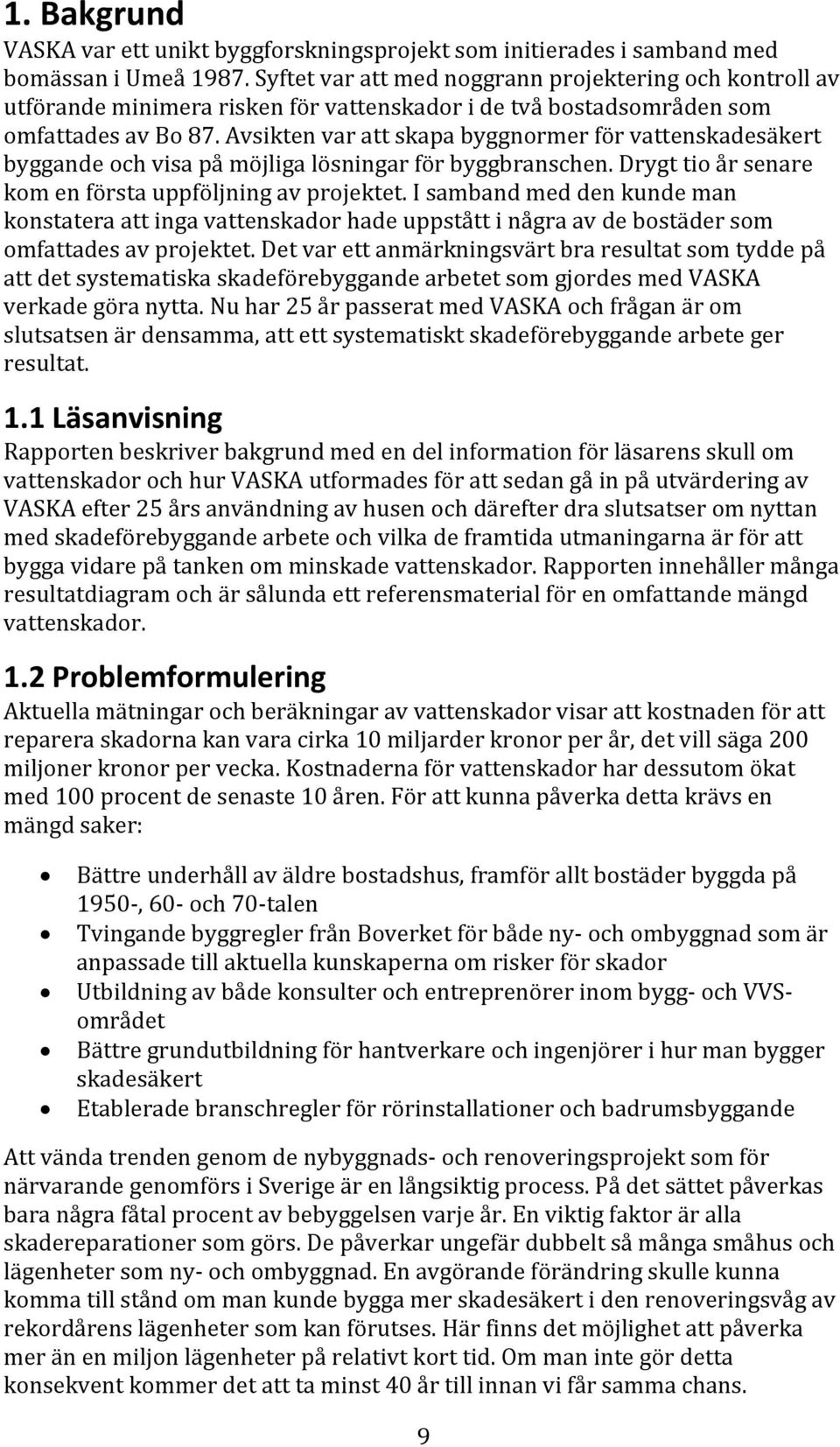 Avsikten var att skapa byggnormer för vattenskadesäkert byggande och visa på möjliga lösningar för byggbranschen. Drygt tio år senare kom en första uppföljning av projektet.