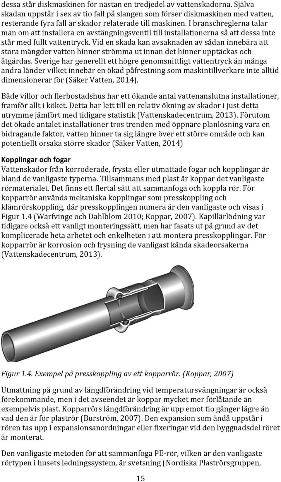 I branschreglerna talar man om att installera en avstängningsventil till installationerna så att dessa inte står med fullt vattentryck.